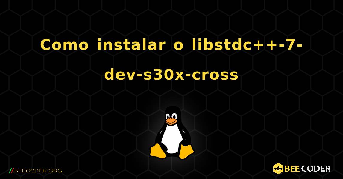 Como instalar o libstdc++-7-dev-s30x-cross . Linux