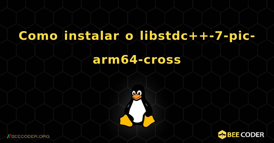 Como instalar o libstdc++-7-pic-arm64-cross . Linux