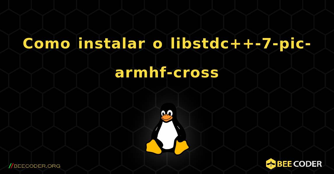 Como instalar o libstdc++-7-pic-armhf-cross . Linux