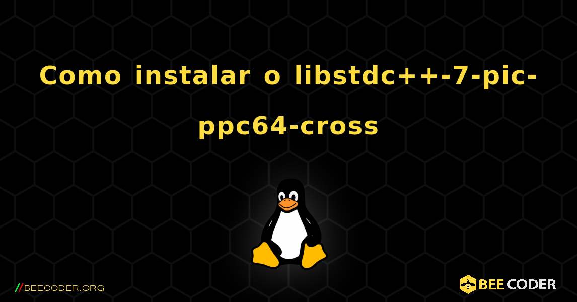 Como instalar o libstdc++-7-pic-ppc64-cross . Linux