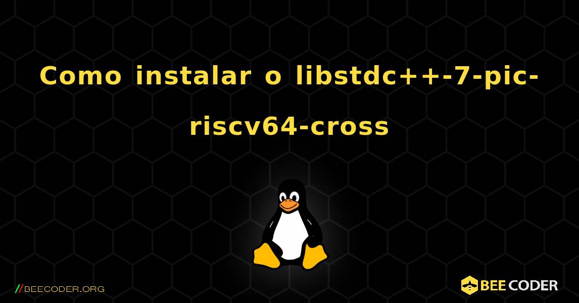 Como instalar o libstdc++-7-pic-riscv64-cross . Linux