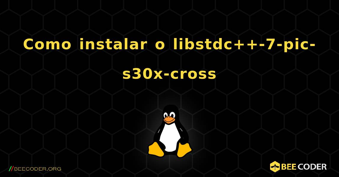 Como instalar o libstdc++-7-pic-s30x-cross . Linux