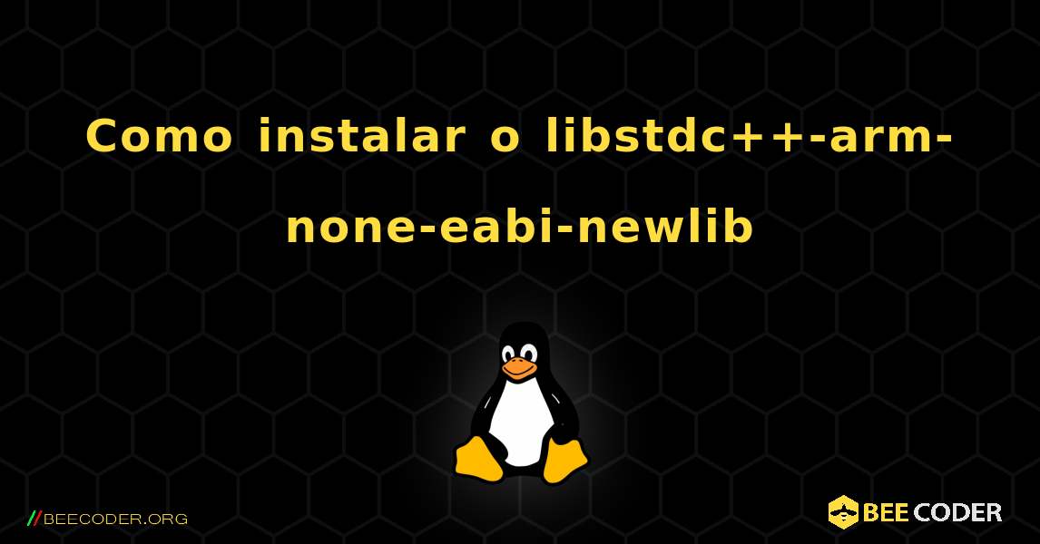 Como instalar o libstdc++-arm-none-eabi-newlib . Linux