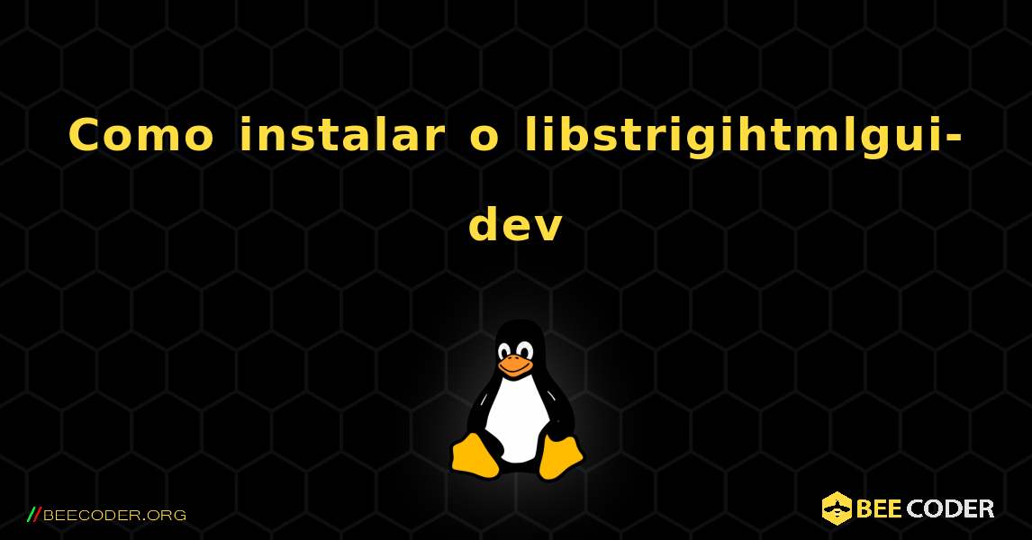 Como instalar o libstrigihtmlgui-dev . Linux