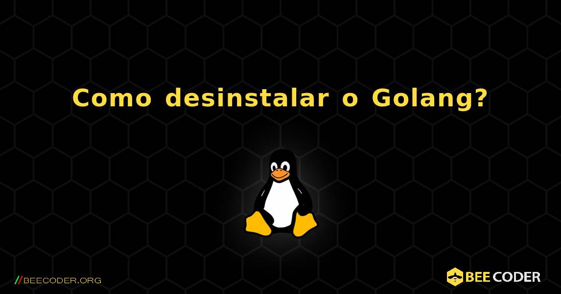 Como desinstalar o Golang?. Linux