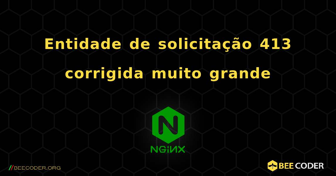 Entidade de solicitação 413 corrigida muito grande. NGINX