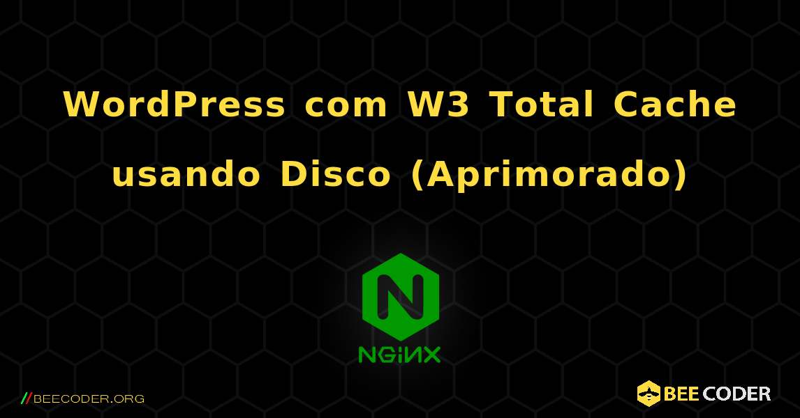 WordPress com W3 Total Cache usando Disco (Aprimorado). NGINX