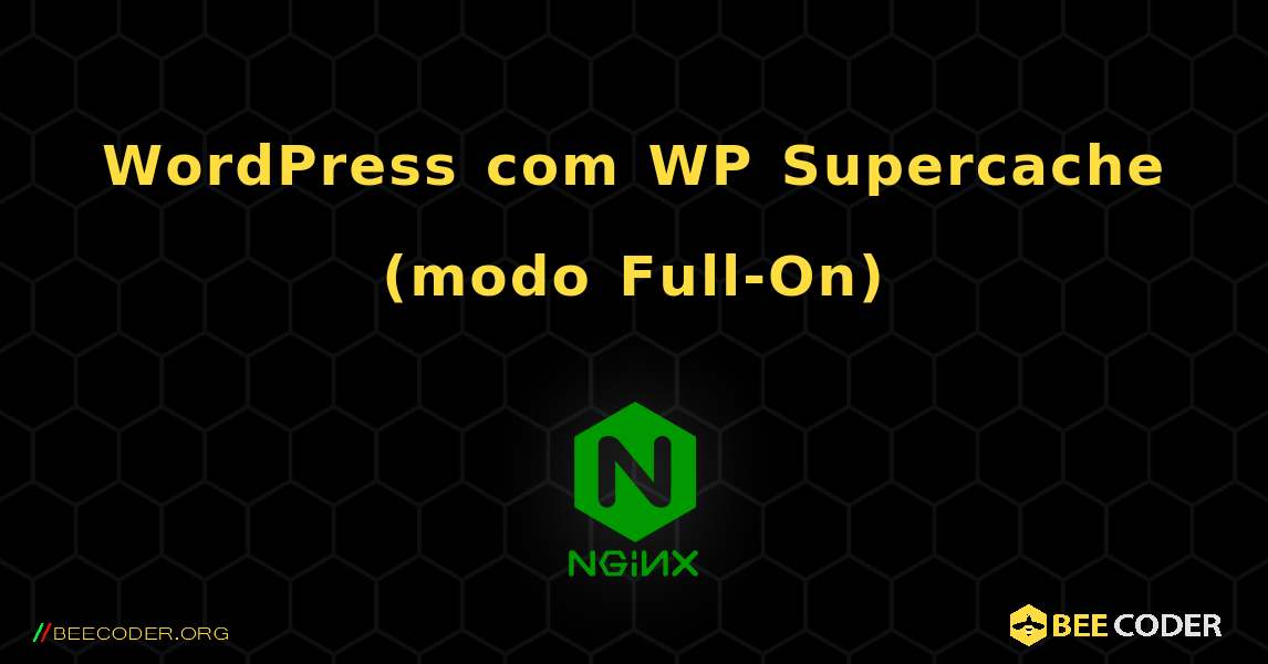 WordPress com WP Supercache (modo Full-On). NGINX