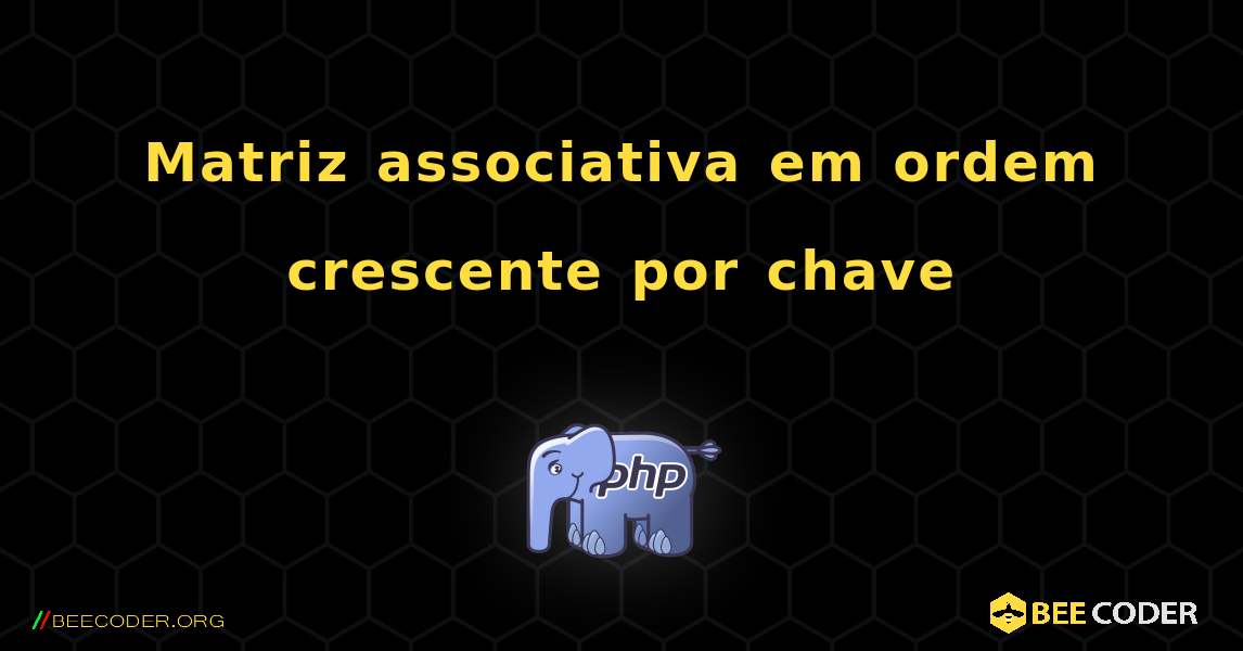 Matriz associativa em ordem crescente por chave. PHP