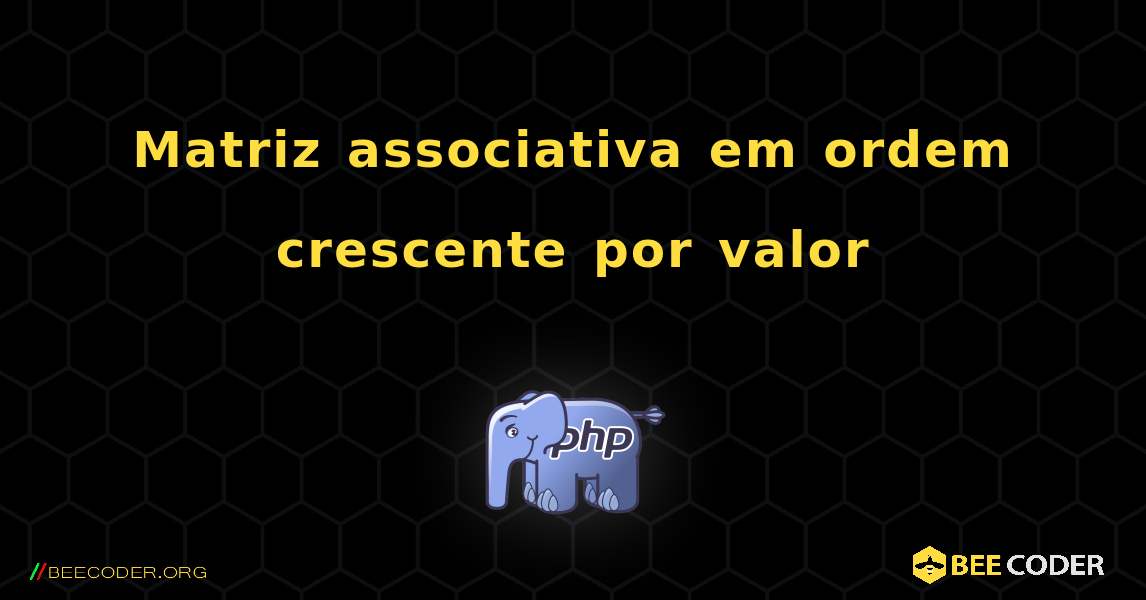 Matriz associativa em ordem crescente por valor. PHP