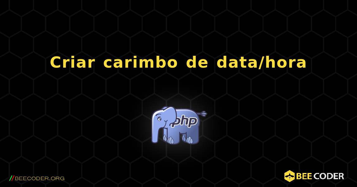 Criar carimbo de data/hora. PHP