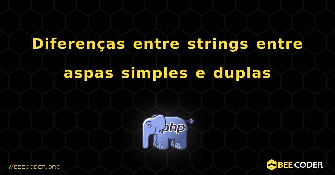 Diferenças entre strings entre aspas simples e duplas. PHP