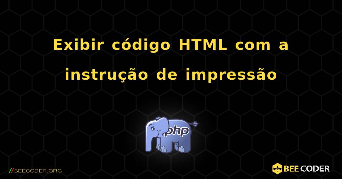 Exibir código HTML com a instrução de impressão. PHP