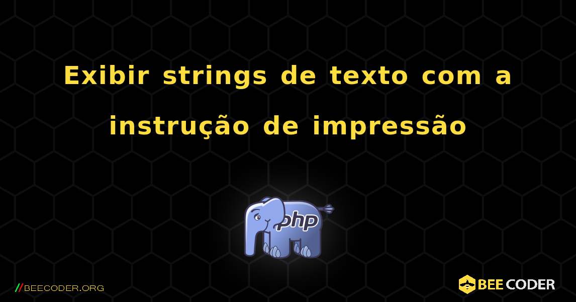Exibir strings de texto com a instrução de impressão. PHP