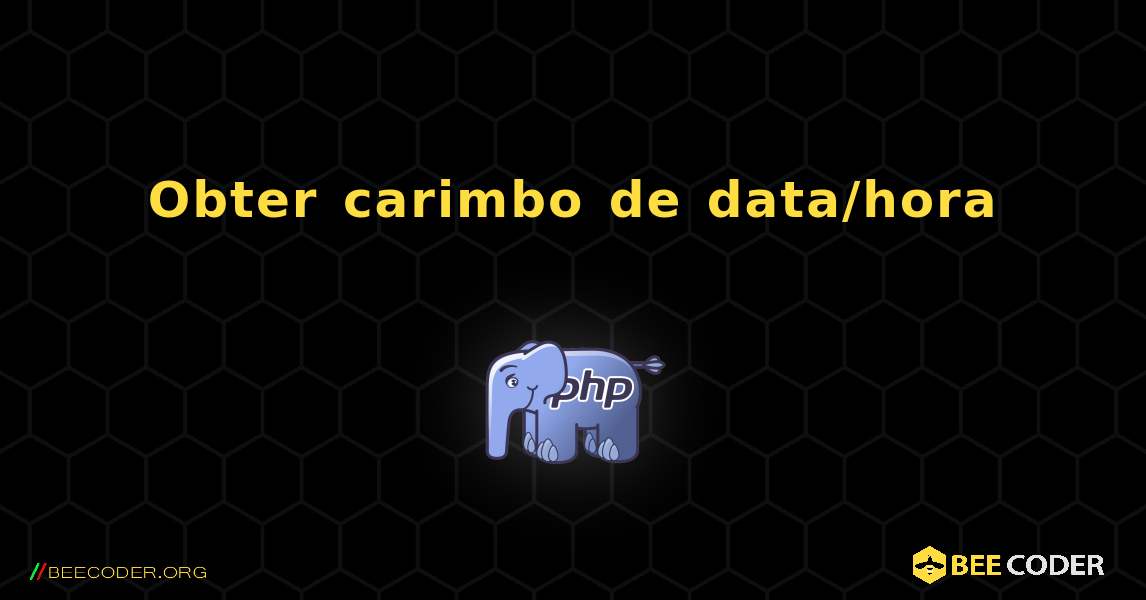 Obter carimbo de data/hora. PHP
