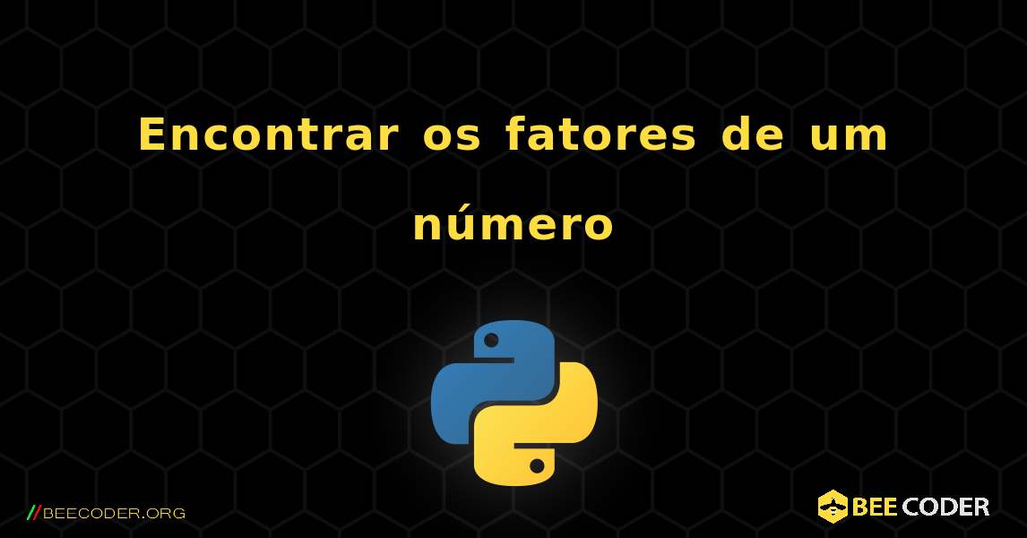 Encontrar os fatores de um número. Python