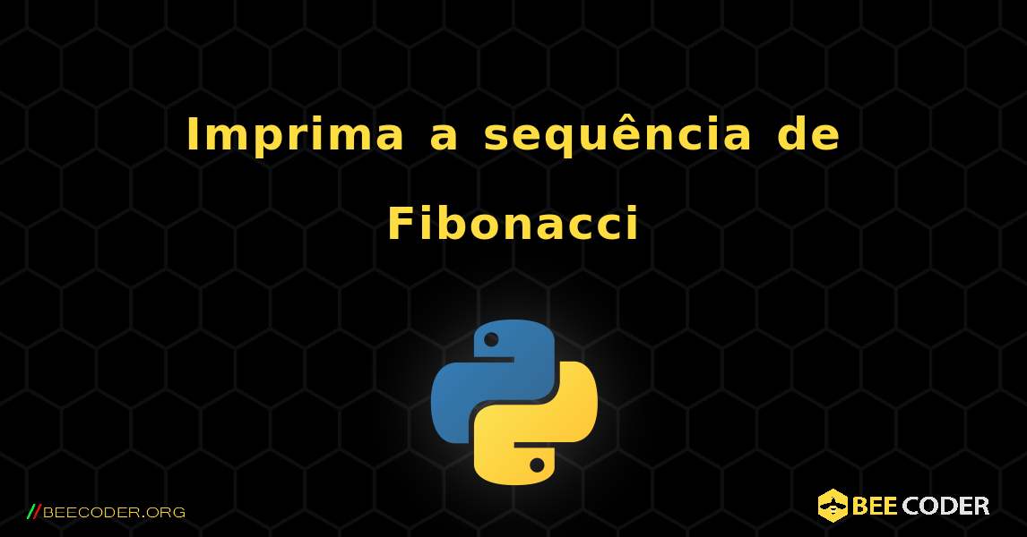 Imprima a sequência de Fibonacci. Python