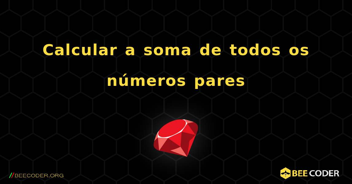 Calcular a soma de todos os números pares. Ruby