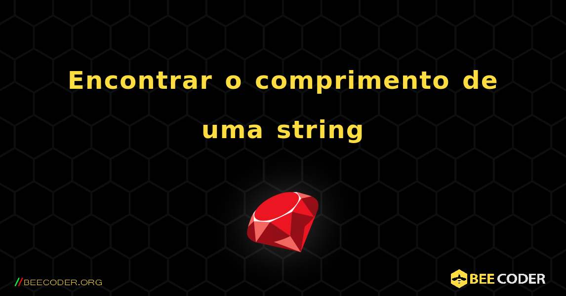 Encontrar o comprimento de uma string. Ruby