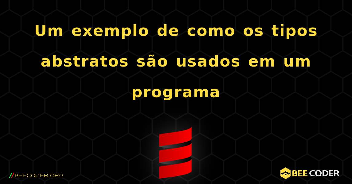 Um exemplo de como os tipos abstratos são usados ​​em um programa. Scala