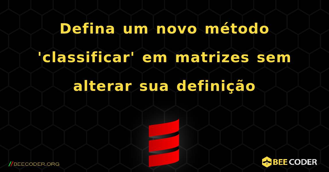 Defina um novo método 'classificar' em matrizes sem alterar sua definição. Scala