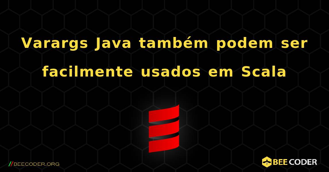 Varargs Java também podem ser facilmente usados ​​em Scala. Scala