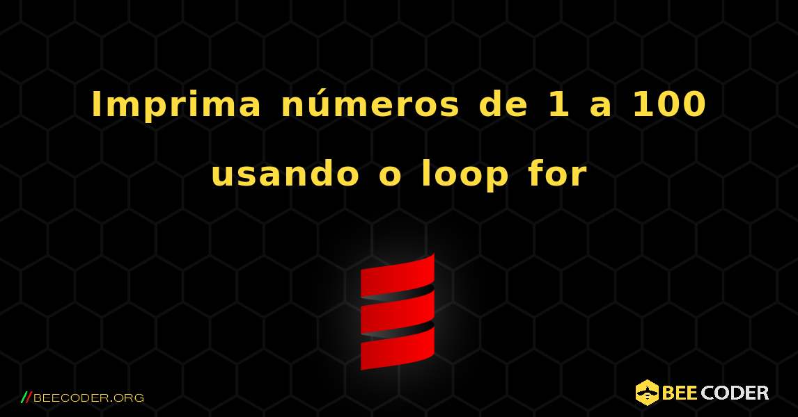 Imprima números de 1 a 100 usando o loop for. Scala