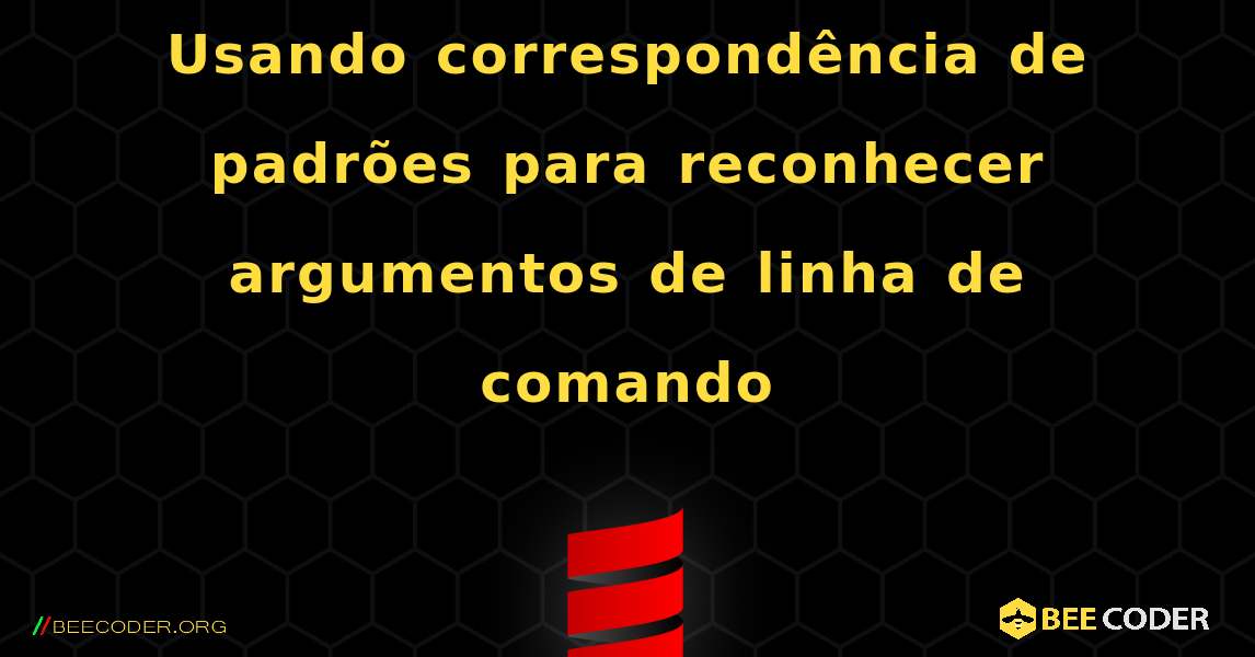 Usando correspondência de padrões para reconhecer argumentos de linha de comando. Scala