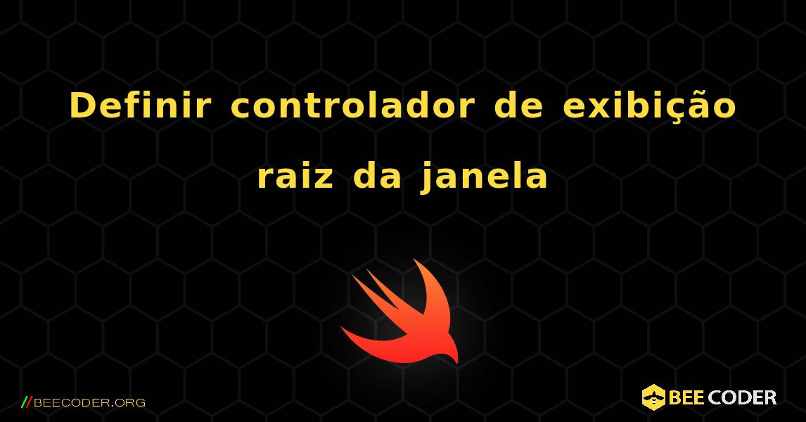 Definir controlador de exibição raiz da janela. Swift