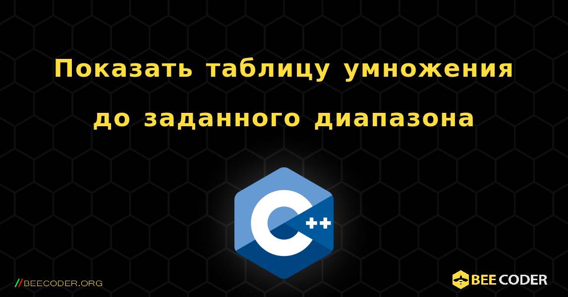 Показать таблицу умножения до заданного диапазона. C++