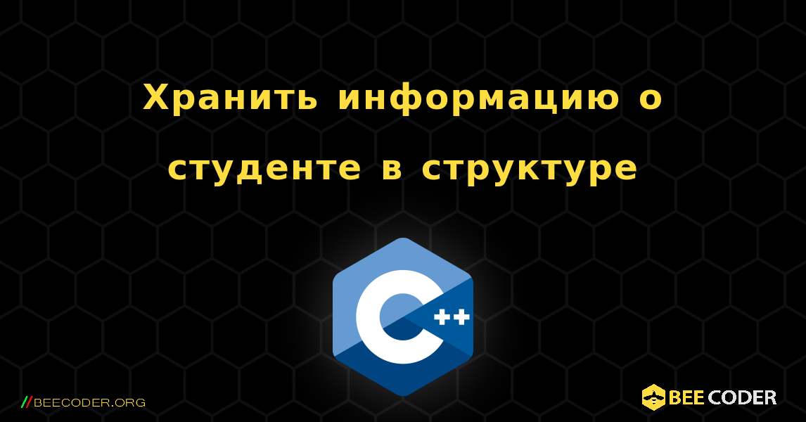 Хранить информацию о студенте в структуре. C++