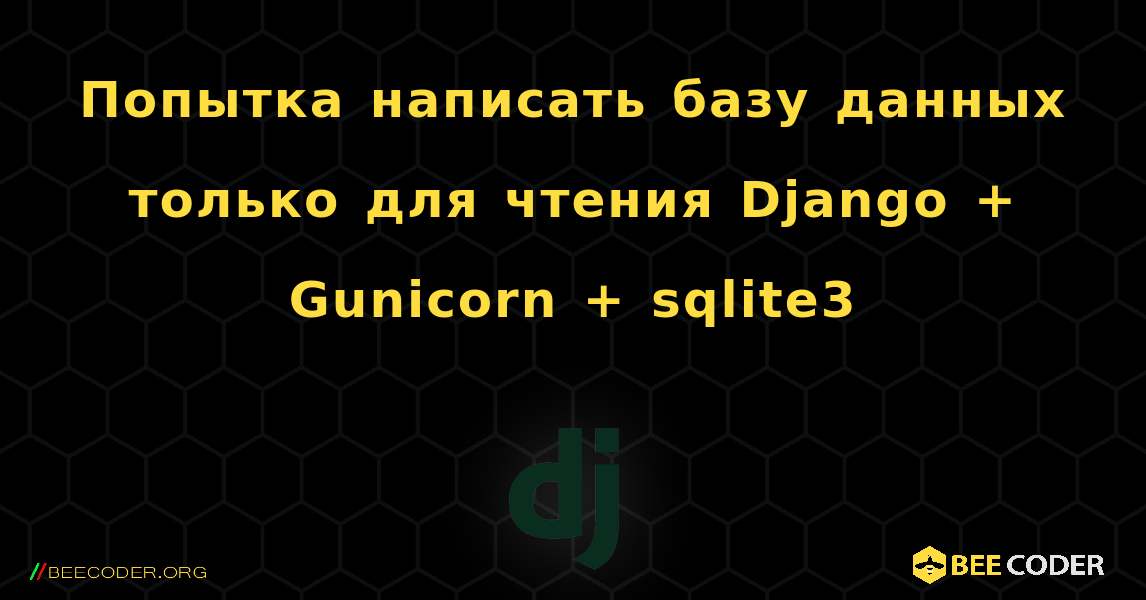 Попытка написать базу данных только для чтения Django + Gunicorn + sqlite3. Django