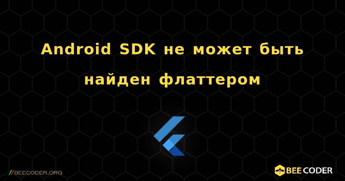 Android SDK не может быть найден флаттером. Flutter