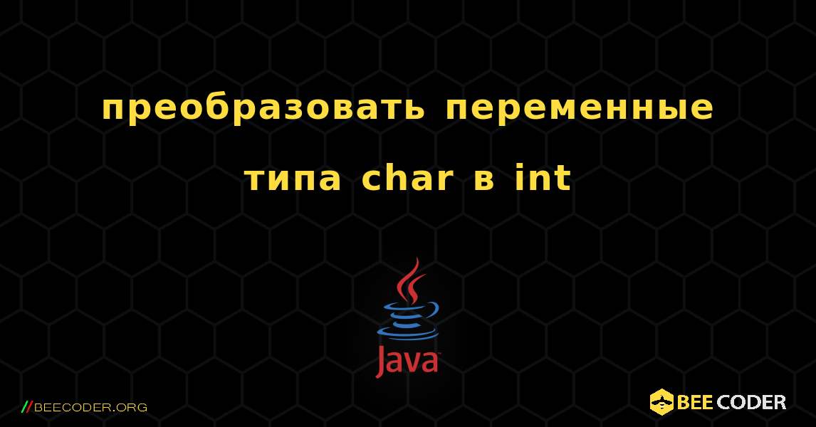 преобразовать переменные типа char в int. Java