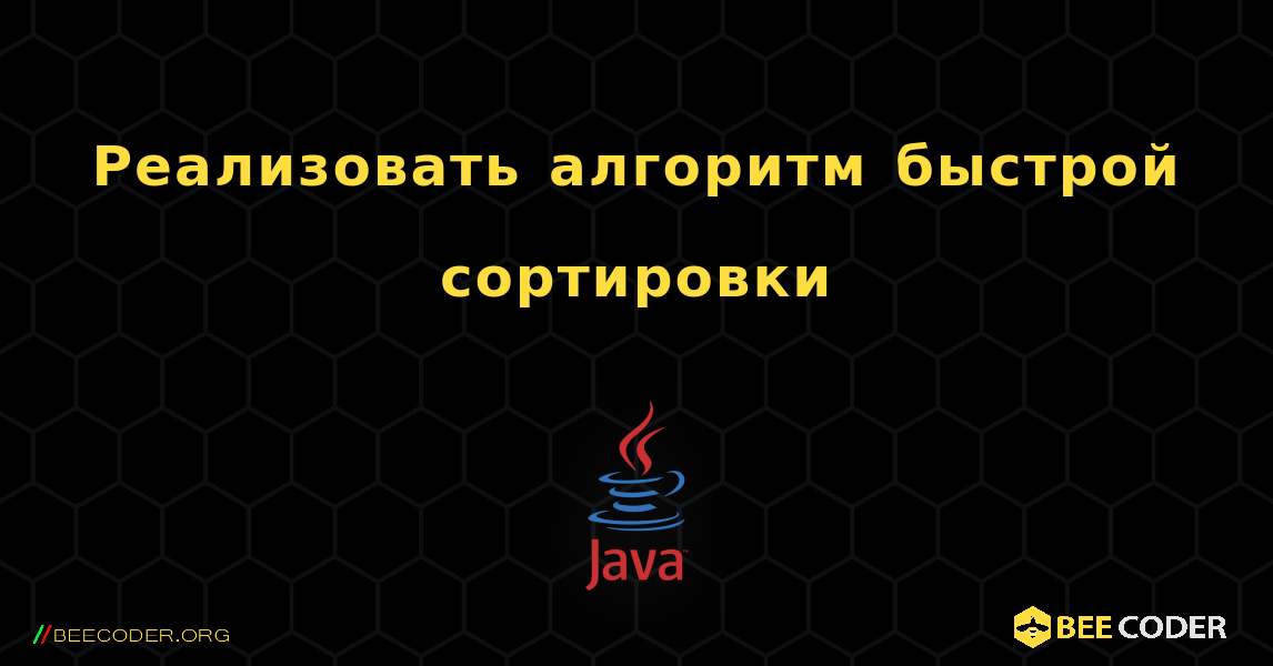 Реализовать алгоритм быстрой сортировки. Java