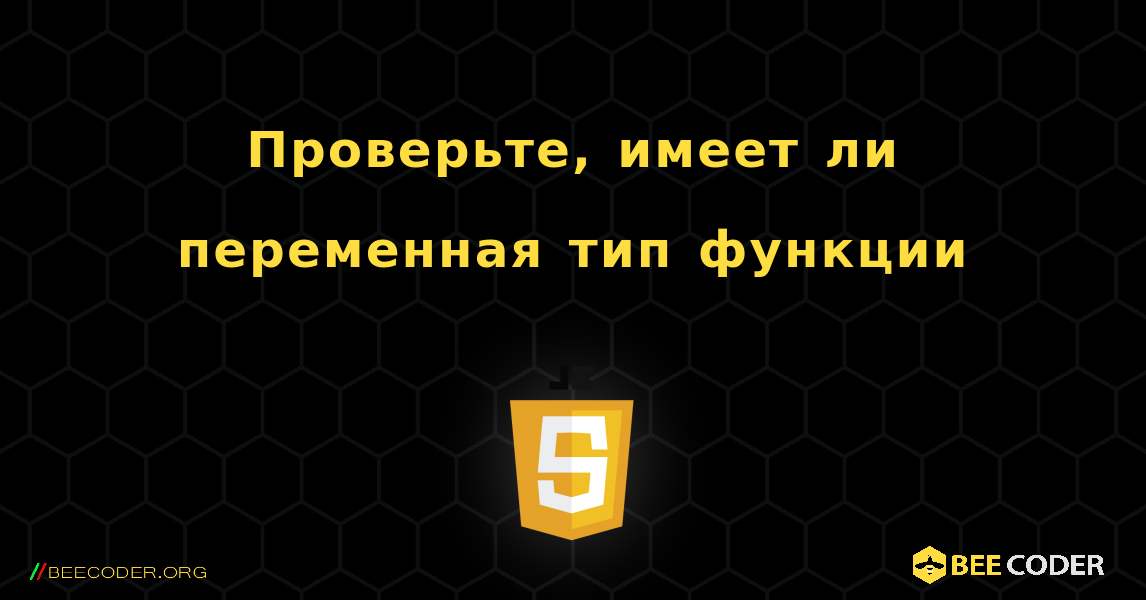 Проверьте, имеет ли переменная тип функции. JavaScript