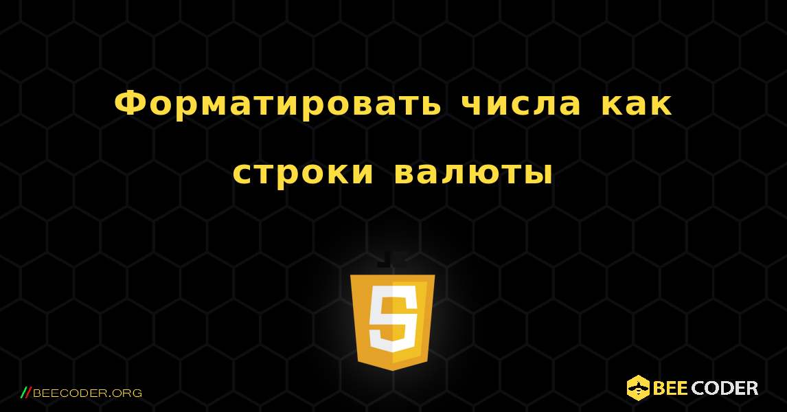 Форматировать числа как строки валюты. JavaScript