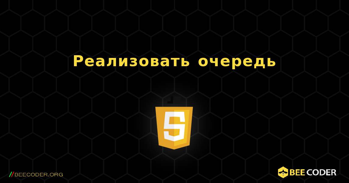 Реализовать очередь. JavaScript