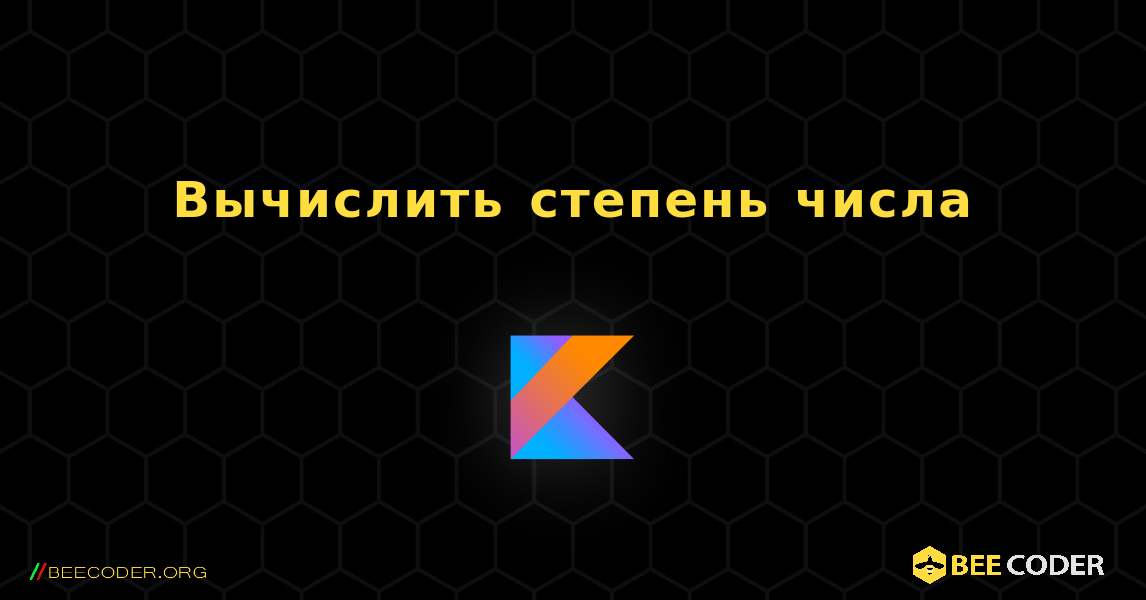 Вычислить степень числа. Kotlin