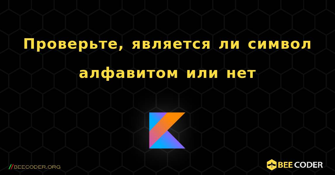 Проверьте, является ли символ алфавитом или нет. Kotlin