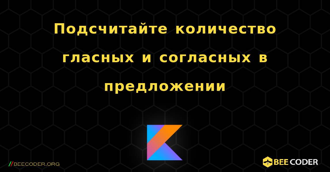 Подсчитайте количество гласных и согласных в предложении. Kotlin