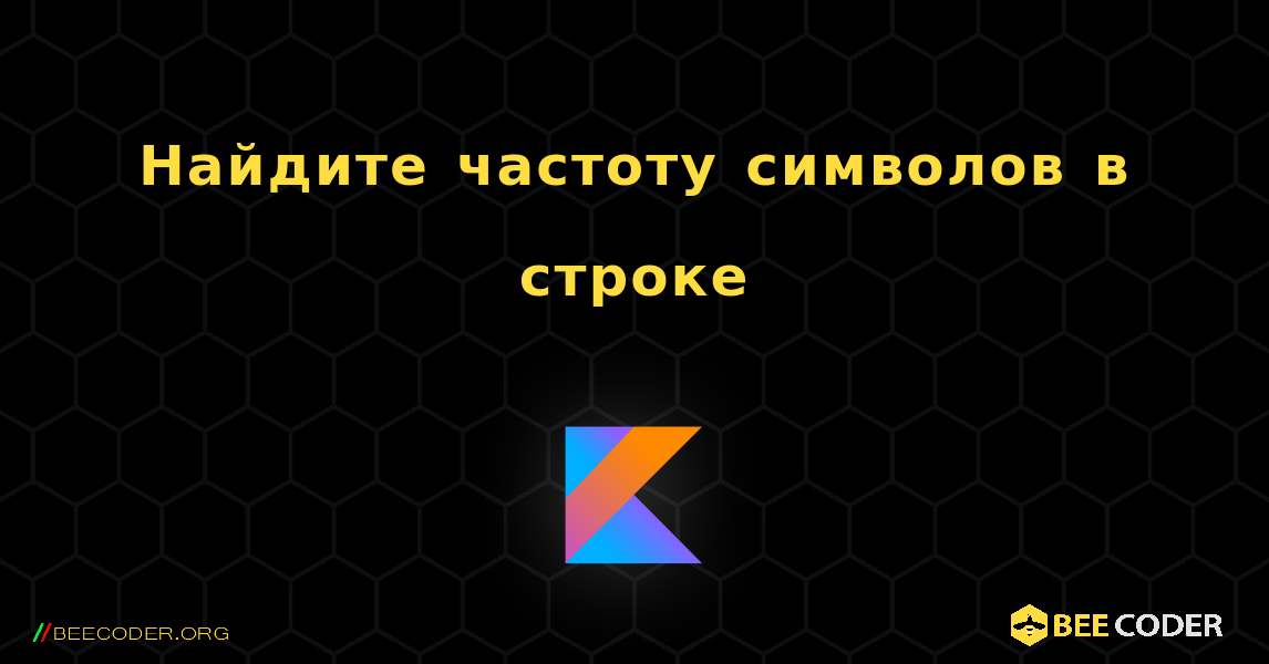 Найдите частоту символов в строке. Kotlin