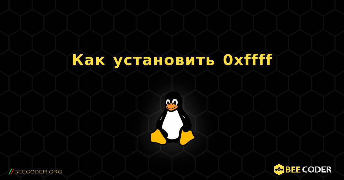 Как установить 0xffff . Linux