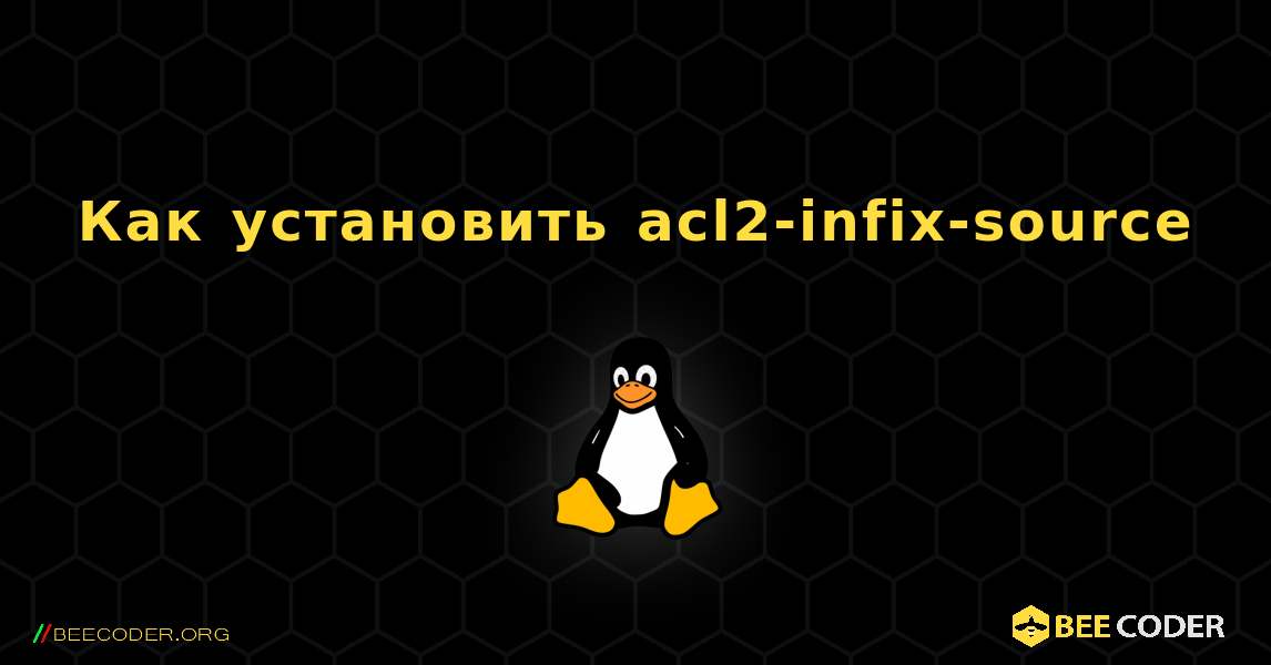 Как установить acl2-infix-source . Linux