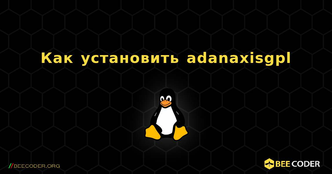 Как установить adanaxisgpl . Linux