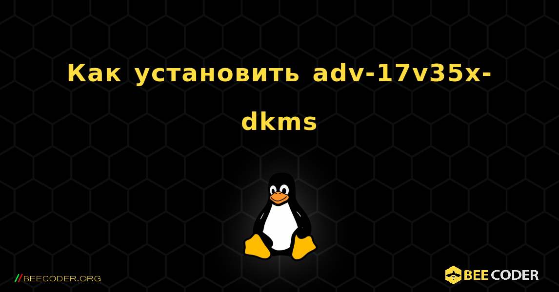 Как установить adv-17v35x-dkms . Linux