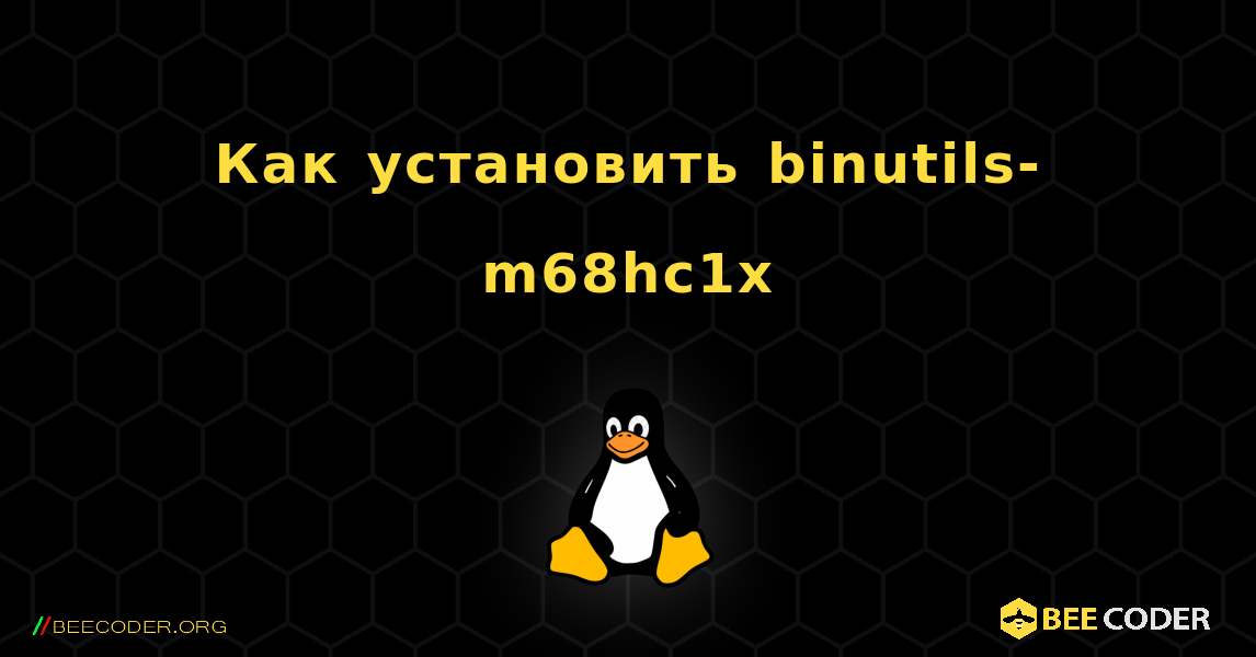 Как установить binutils-m68hc1x . Linux