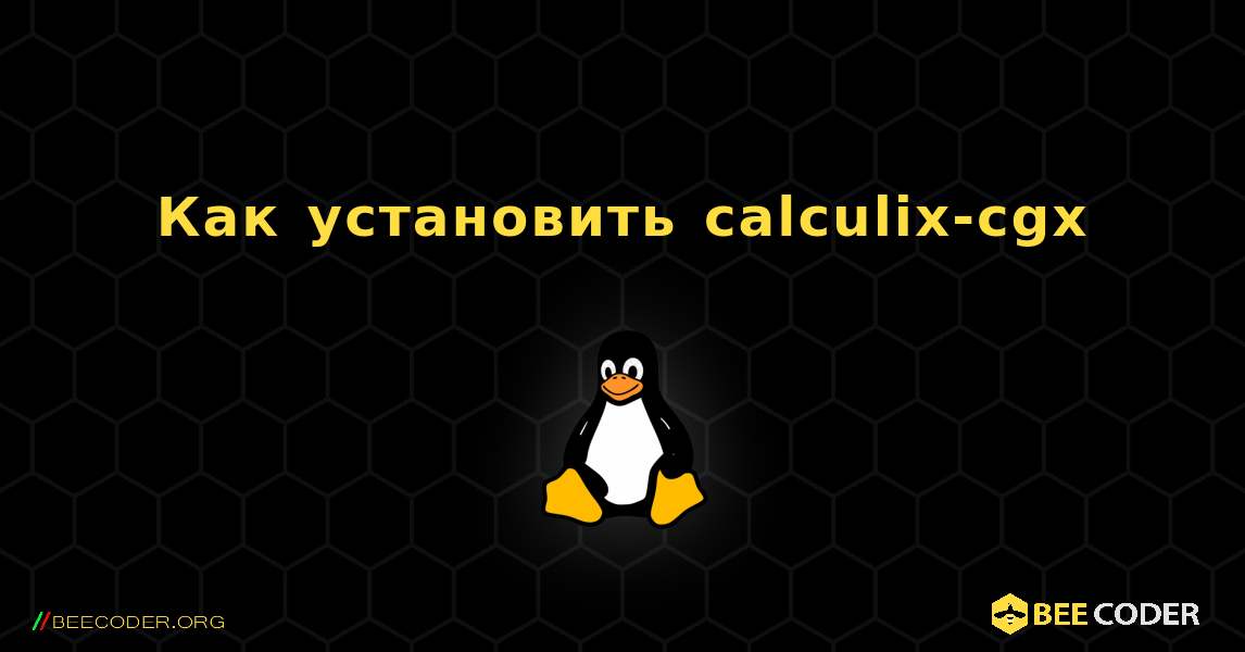 Как установить calculix-cgx . Linux