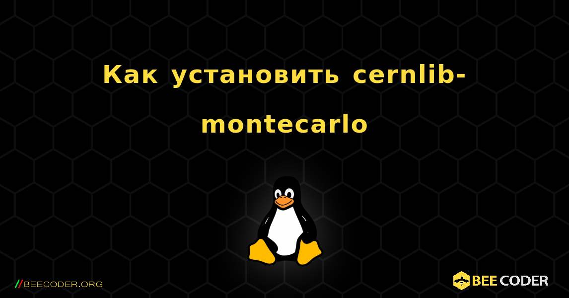 Как установить cernlib-montecarlo . Linux