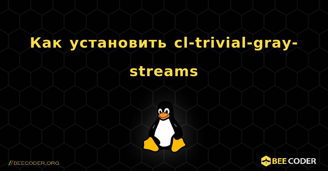 Как установить cl-trivial-gray-streams . Linux